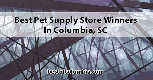 Best Pet Supply Store Winners in Columbia SC 2022